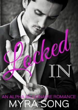 [Locked in Love 01] • Locked In (Locked in Love) (Volume One) · An Alpha Billionaire Romance